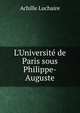 L'Universit? de Paris sous Philippe-Auguste, Achille Luchaire 