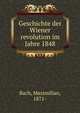 Geschichte der Wiener revolution im Jahre 1848, Bach, Maximilian, 1871- 