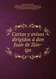 Cartas y avisos dirigidos a? don Juan de Zu?n?iga, Fuensanta del Valle, Feliciano Ramirez de Arellana, marque?s de la, 1826-1896, [from old catalog] ed,Sancho Rayo?n, Jose?, d 1900, [from old catalog] joint ed 