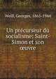 Un pre?curseur du socialisme: Saint-Simon et son ?uvre, Weill, Georges, 1865-1944 