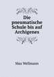 Die pneumatische Schule bis auf Archigenes, Max Wellmann 