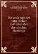 Die anfa?nge des natu?rlichen systemes der chemischen elemente, Meyer, Lothar, 1830-1895, ed,Do?bereiner, Johann Wolfgang, 1780-1849,Pettenkofer, Max von, 1818-1901 