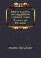Ensayo historico de la legislacion espanola en sus Estados de Ultramar, Antonio Maria Fabie 