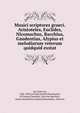 Musici scriptores graeci. Aristoteles, Euclides, Nicomachus, Bacchius, Gaudentius, Alypius et melodiarum veterum quidquid exstat, Jan, Karl von, 1836-1899,Aristotle,Euclid,Nicomachus, of Gerasa,Cleonides, 2nd cent,Bacchius, senior,Gaudentius,Alypius,Mesomedes, 2nd cent 