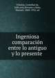 Ingeniosa comparacio?n entre lo antiguo y lo presente, Villalo?n, Cristo?bal de, 16th cent,Serrano y Sanz, Manuel, 1868-1932, ed 