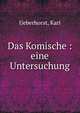Das Komische : eine Untersuchung, Ueberhorst, Karl 