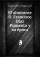 El almirante D. Francisco Di?az Pimienta y su e?poca, Wangu?emert y Poggio, Jose? 
