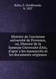 Histoire de l'ancienne universite? de Provence, ou, Histoire de la fameuse Universite? d'Aix, d'apre?s les manuscrits et les documents originaux, Belin, F. (Ferdinand), b. 1837 