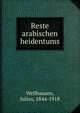 Reste arabischen heidentums, Wellhausen, Julius, 1844-1918 