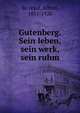 Gutenberg. Sein leben, sein werk, sein ruhm, Bo?rckel, Alfred, 1851-1928 