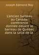 L'ancien barreau au Canada: conf?rence donn?e devant le barreau de Qu?bec dans la salle de la ., Joseph Edmond Roy 