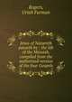 Jesus of Nazareth passeth by : the life of the Messiah, compiled from the authorized version of the four Gospels, Rogers, Uriah Furman 