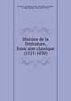 Histoire de la litte?rature, franc?aise classique (1515-1830), Brunetie?re, Ferdinand, 1849-1906,Che?rel, A. (Albert), b. 1880, ed,Doumic, Rene?, 1860-1937, ed 