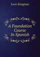 A Foundation Course In Spanish., Leon Sinagnan 