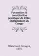 Formation & constitution politique de l'E?tat inde?pendant du Congo, Blanchard, Georges, 1873- 