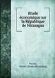 E?tude e?conomique sur la Re?publique de Nicaragua, Pector, De?sire?. [from old catalog] 