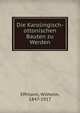 Die Karolingisch-ottonischen Bauten zu Werden, Effmann, Wilhelm, 1847-1917 
