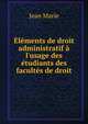 ?l?ments de droit administratif ? l'usage des ?tudiants des facult?s de droit, Jean Marie 