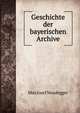Geschichte der bayerischen Archive., Max Josef Neudegger 
