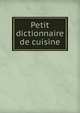 Petit dictionnaire de cuisine, Dumas, Alexandre, 1802-1870,Vuillemot, J,Katherine Golden Bitting Collection on Gastronomy (Library of Congress) DLC,Elizabeth Robins Pennell Collection (Library of Congress) DLC 