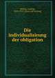 Die individualisirung der obligation, Mitteis, Ludwig, 1859-1921. [from old catalog] 