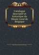 Catalogue descriptif et historique du Muse?e royal de Belgique, Brussels. Muse?es royaux de peinture et de sculpture de Belgique. [from old catalog],Fe?tis, E?douard Louis Franc?ois, 1812- [from old catalog] 