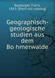 Geographisch-geologische studien aus dem Bo?hmerwalde, Bayberger, Franz, 1853- [from old catalog] 