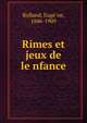 Rimes et jeux de le?nfance, Rolland, Euge?ne, 1846-1909 