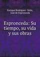Espronceda: Su tiempo, su vida y sus obras, Enrique Rodr?guez -Sol?s, Jos? de Espronceda 