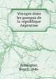 Voyages dans les pampas de la re?publique Argentine, Armaignac, Henry, 1846- 