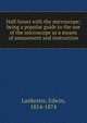 Half-hours with the microscope; being a popular guide to the use of the microscope as a means of amusement and instruction, Lankester, Edwin, 1814-1874 