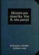 Skizzen aus Amerika. Von B. Aba pseud., [Kriegsau, Adolph, freiherr von] 