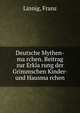 Deutsche Mythen-ma?rchen. Beitrag zur Erkla?rung der Grimmschen Kinder- und Hausma?rchen, Linnig, Franz 