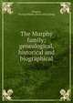 The Murphy family; genealogical, historical and biographical, Downes, Michael Walter. [from old catalog] 