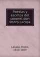 Poesias y escritos del coronel don Pedro Lacasa, Lacasa, Pedro, 1810-1869 