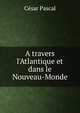 A travers l'Atlantique et dans le Nouveau-Monde, Cesar Pascal 