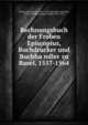 Rechnungsbuch der Froben & Episcopius, Buchdrucker und Buchha?ndler zu Basel, 1557-1564, Froben, Hieronymus, 1501-1563,Episcopius, Nikolaus, 1501-1564,Wackernagel, Rudolf, 1855-1925 