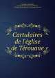 Cartulaires de l'?glise de T?rouane, T. Duchet, Arthur Giry, Soci?t? des antiquaires de la Morinie, Catholic Church Diocese of Th?rouanne (France) 