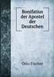 Bonifatius der Apostel der Deutschen, Otto Fischer 