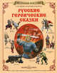 Русские героические сказки / Составитель и художник Ю.Е. Каштанов - (История России в летописях, сказаниях и былинах), сост. Ю.Е. Каштанов 