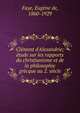 Cl?ment d'Alexandrie; ?tude sur les rapports du christianisme et de la philosophie gr?cque au 2. si?cle, Faye, Eug?ne de, 1860-1929 