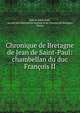 Chronique de Bretagne de Jean de Saint-Paul: chambellan du duc Fran?ois II, Jean de Saint-Paul , Soci?t? des bibliophiles bretons et de l'histoire de Bretagne, Nantes 