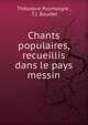 Chants populaires, recueillis dans le pays messin, Th?odore Puymaigre , T.J. Boudet 