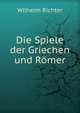 Die Spiele der Griechen und Romer, Wilhelm Richter 