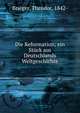 Die Reformation; ein St?ck aus Deutschlands Weltgeschichte, Brieger, Theodor, 1842- 