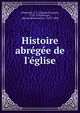 Histoire abr?g?e de l'?glise, L'Homond, C. F. (Charles Fran?ois), 1727-1794,Proyart, Li?vain Bonaventure, 1743?-1808 