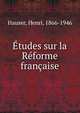 ?tudes sur la R?forme fran?aise, Hauser, Henri, 1866-1946 
