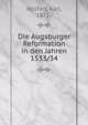 Die Augsburger Reformation in den Jahren 1533 34, Wolfart, Karl, 1871- 