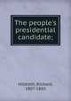 The people's presidential candidate;, Hildreth, Richard, 1807-1865 