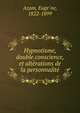 Hypnotisme, double conscience, et alte?rations de la personnalite?, Azam, Euge?ne, 1822-1899 